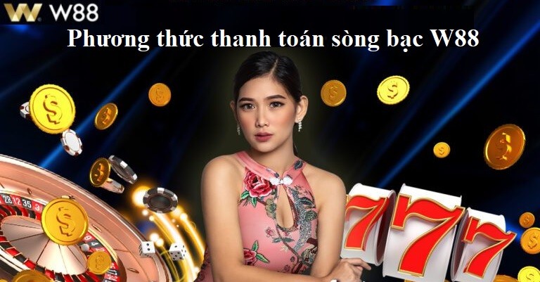 Phương thức thanh toán sòng bạc W88